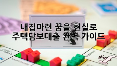 내집마련🏡 꿈을 현실로! 주택담보대출 완벽 가이드✨