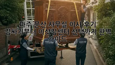파주 문산 사무실 이사 후기: 짐싸기부터 이삿짐센터 선택까지 완벽 가이드!